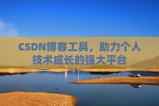CSDN博客工具，助力个人技术成长的强大平台